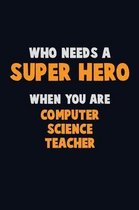 Who Need A SUPER HERO, When You Are computer science teacher