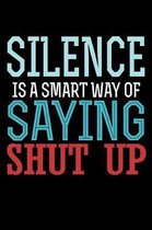Silence Is A Smart Way of Saying Shut Up: Funny Life Moments Journal and Notebook for Boys Girls Men and Women of All Ages. Lined Paper Note Book.