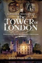 A Hidden History of the Tower of London England's Most Notorious Prisoners