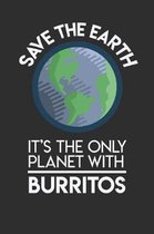 Save The Earth It's The Only Planet With Burritos: Weekly 100 page 6 x 9 Food Lover journal to jot down your ideas and notes
