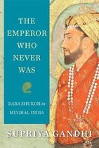 The Emperor Who Never Was – Dara Shukoh in Mughal India