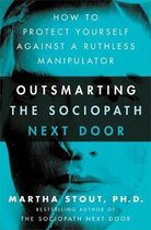 Outsmarting the Sociopath Next Door How to Protect Yourself Against a Ruthless Manipulator