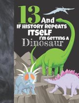 13 And If History Repeats Itself I'm Getting A Dinosaur: Prehistoric College Ruled Composition Writing School Notebook To Take Teachers Notes - Jurass