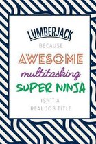 Lumberjack Because Awesome Multitasking Super Ninja Isn't A Real Job Title: Funny Appreciation Gift Journal / Notebook / Diary / Birthday or Christmas