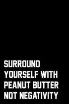Surround Yourself With Peanut Butter Not Negativity