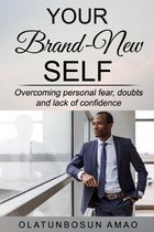 Your Brand-New Self: Overcoming Personal Fear, Doubts and Lack of Confidence