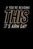 If You're Reading This It's Arm Day: Motivational & Inspirational Notebook