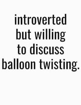 Introverted But Willing To Discuss Balloon Twisting