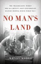 No Man's Land The Trailblazing Women Who Ran Britain's Most Extraordinary Military Hospital During World War I