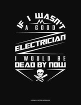 If I Wasn't A Good Electrician I Would Be Dead By Now: Cornell Notes Notebook