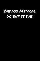 Badass Medical Scientist Dad: A soft cover blank lined journal to jot down ideas, memories, goals, and anything else that comes to mind.