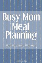 Busy Mom Meal Planning Family Menu Planner: Weekly Menu Planner - Easy Meal Planning for Busy Moms with Grocery Shopping List and Weekly Grocery Budge