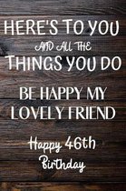 Here's To You And All The Things You Do Happy 46th Birthday: 46th Birthday Gift / Journal / Notebook / Diary / Unique Greeting Card Alternative