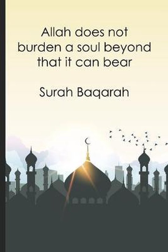 Allah does not burden a soul beyond that it can bear ? Surah Baqarah ? V 286...