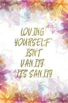 Loving Yourself Isn't Vanity. It's Sanity: Lined Journal - Flower Lined Diary, Planner, Gratitude, Writing, Travel, Goal, Pregnancy, Fitness, Prayer,