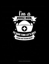 I'm A Nurse Mom, To Save Time Let's Just Assume That I'm Never Wrong: Cornell Notes Notebook