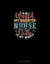 To The World My Daughter Is Just A Nurse But To Me That Nurse Is My World: Cornell Notes Notebook