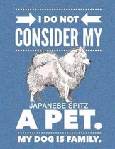 I Do Not Consider My Japanese Spitz A Pet.: My Dog Is Family.