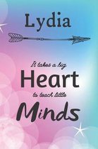 Lydia It Takes A Big Heart To Teach Little Minds: Lydia Gifts for Mom Gifts for Teachers Journal / Notebook / Diary / USA Gift (6 x 9 - 110 Blank Line
