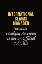 International Claims Manager Because Freaking Awesome Is Not An Official Job Title: Career journal, notebook and writing journal for encouraging men,