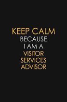 Keep Calm Because I Am A Visitor Services Advisor: Motivational: 6X9 unlined 120 pages Notebook writing journal
