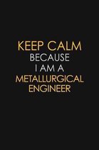 Keep Calm Because I Am A Metallurgical Engineer: Motivational: 6X9 unlined 129 pages Notebook writing journal