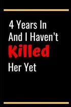 4 Years In And I Haven't Killed Her Yet: 4th Anniversary Gifts for Husband,4th Wedding Anniversary Gifts for Him - Diary for Birthday, Christmas, Wedd