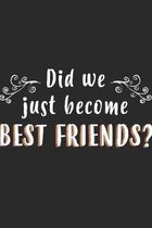 Did We Just Become Best Friends?: BFF Notebook 6x9 Blank Lined Journal Gift