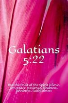 Galatians 5: 22: But the fruit of the Spirit is love, joy, peace, patience, kindness, goodness, faithfulness