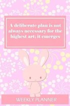 Weekly Planner: A Deliberate Plan is Not Always Necessary For The Highest Art; It Emerges