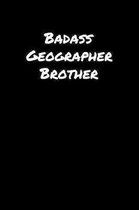 Badass Geographer Brother: A soft cover blank lined journal to jot down ideas, memories, goals, and anything else that comes to mind.
