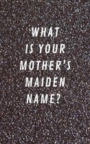 What Is Your Mother's Maiden Name?