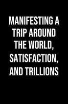 Manifesting A Trip Around The World Satisfaction And Trillions: A soft cover blank lined journal to jot down ideas, memories, goals, and anything else