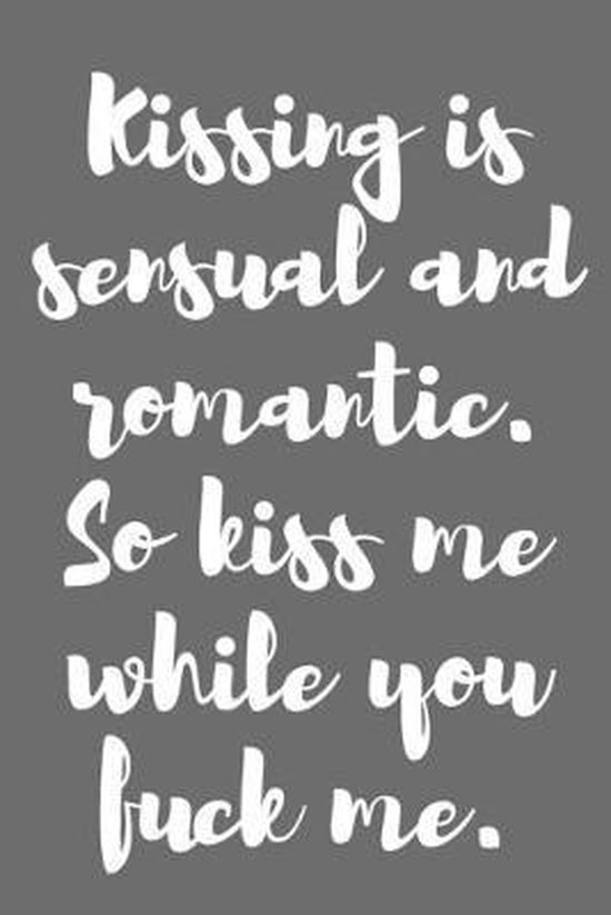 Kissing Is Sensual And Romantic So Kiss Me While You Fuck Me Johnson Books