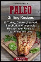 Grill Masterz's Paleo Grilling Recipes: 25 Turkey, Chicken, Seafood, Beef, Pork and Vegetable Recipes Your Family AND Your Waist Will love