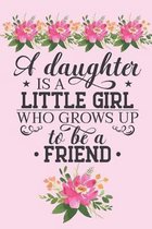 A daughter is a little girl who grows up to be a friend.