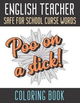English Teacher Safe For School Curse Words Coloring Book: Creative and Mindful Color Book for Teacher Appreciation and Educators Who Help Others. Hig