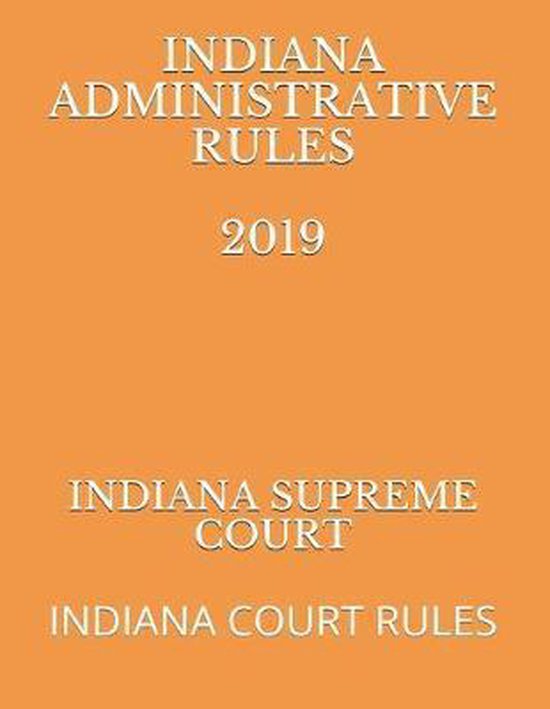 Indiana Administrative Rules 2019 9781691876044 Indiana Supreme