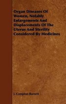 Organ Diseases Of Women, Notably Enlargements And Displacements Of The Uterus And Sterility Considered By Medicines
