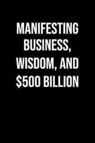 Manifesting Business Wisdom And 500 Billion: A soft cover blank lined journal to jot down ideas, memories, goals, and anything else that comes to mind