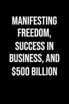 Manifesting Freedom Success In Business And 500 Billion: A soft cover blank lined journal to jot down ideas, memories, goals, and anything else that c