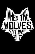 When The Wolves Come Out: Wolf Pack Animal Journal Wolves Notebook