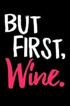 But First, Wine.: Wine Tasting Journal for the Wine Connoisseur - Wine Lovers Gifts 6'' x 9'' 110 Page Log Book Tracker