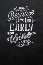 Because It's to Early for Wine, Coffee: Cafe Chalkboard Inspired Writing Journal or Notebook