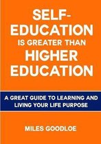 Self-Education is Greater than Higher Education: A Great Guide to Learning and Living Your Life Purpose