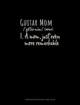 Guitar Mom (Noun) 1.A Mom, Just Even More Remarkable