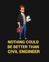 Nothing Could Be Better Than Civil Engineer