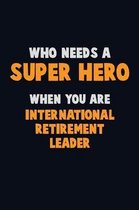 Who Need A SUPER HERO, When You Are International Retirement Leader