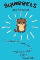 Squirrels Are Awesome I Am Awesome Therefore I Am a Squirrel: Cute Squirrel Lovers Journal / Notebook / Diary / Birthday or Christmas Gift (6x9 - 110