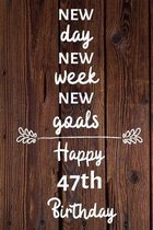 New day new week new goals Happy 47th Birthday: 47 Year Old Birthday Gift Journal / Notebook / Diary / Unique Greeting Card Alternative